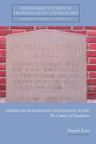 American Modernism's Expatriate Scene: The Labour of Translation (Edinburgh Studies in Transatlantic Literatures)