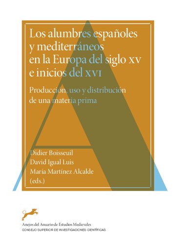 Los alumbres españoles y mediterráneos en la Europa del siglo XV e inicios del XVI : producción, uso y distribución de una materia prima