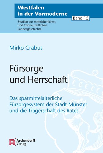 Fürsorge und Herrschaft: Das spätmittelalterliche Fürsorgesystem der Stadt Münster und die Trägerschaft des Rates