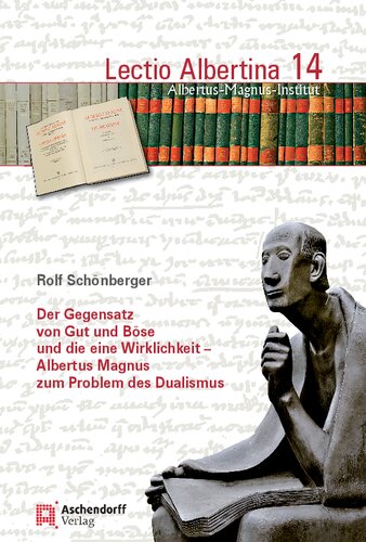 Der Gegensatz Von Gut Und Bose Und Die Eine Wirklichkeit: Albertus Magnus Zum Problem Des Dualismus (Lectio Albertina) (German Edition)