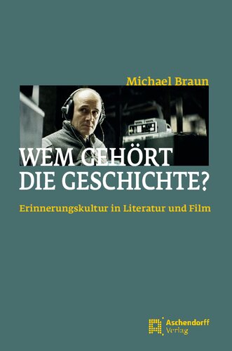 Wem gehört die Geschichte?: Erinnerungskultur in Literatur und Film