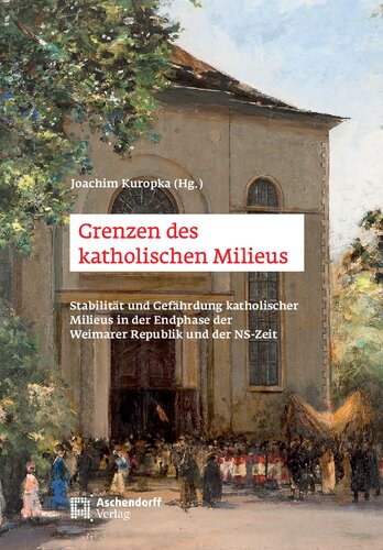 Grenzen des katholischen Milieus: Stabilität und Gefährdung katholischer Milieus in der Endphase der Weimarer Republik und in der NS-Zeit