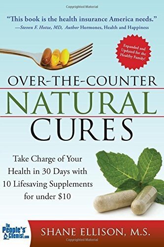 Over the Counter Natural Cures, Expanded Edition: Take Charge of Your Health in 30 Days With 10 Lifesaving Supplements for Under $10