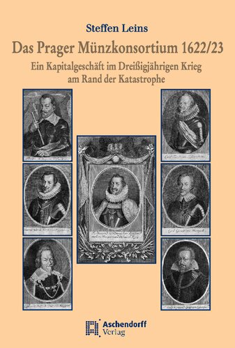 Das Prager Münzkonsortium 1622/23. Ein Kapitalgeschäft im Dreißigjährigen Krieg am Rand der Katastrophe