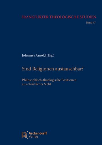 Sind Religionen austauschbar?: Philosophisch-theologische Positionen aus christlicher Sicht