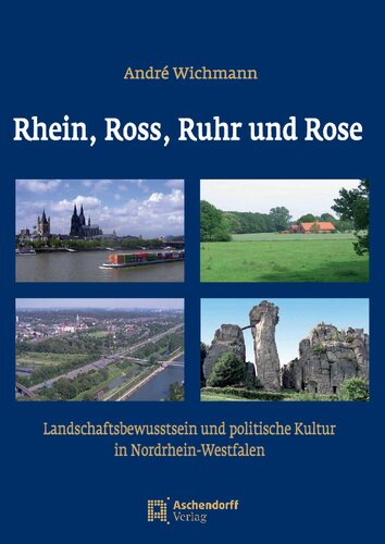 Rhein, Ross, Ruhr und Rose: Landschaftsbewusstsein und politische Kultur in Nordrhein-Westfalen