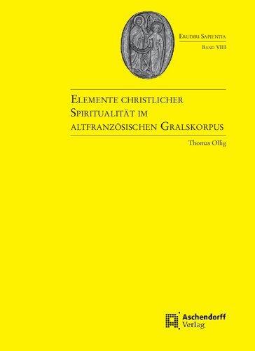 Elemente Christlicher Spiritualitat Im Altfranzosischen Gralskorpus: Studien Zum Mittelalter Und Zu Seiner Rezeptionsgeschichte (Erudiri Sapientia) (German Edition)