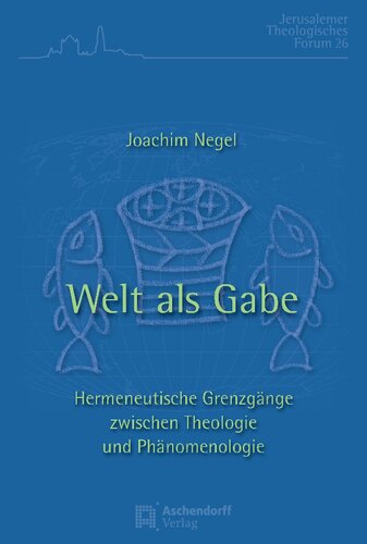 Welt als Gabe: Hermeneutische Grenzgänge zwischen Theologie und Phänomenologie