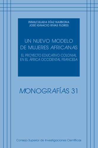 Un nuevo modelo de mujeres africanas : el proyecto educativo colonial en el África Occidental francesa: El proyecto educativo colonial en el África Occidental francesa