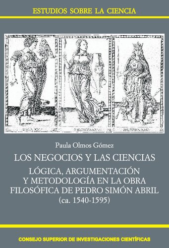 Los negocios y las ciencias : lógica, argumentación y metodología en la obra filosófica de Pedro Simón Abril (ca. 1540-1595): Lógica, argumentación y ... de Pedro Simón Abril (ca. 1540-1595)
