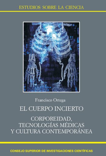 El cuerpo incierto : corporeidad, tecnologías médicas y cultura contemporánea: Corporeidad, tecnologías médicas y cultura contemporánea