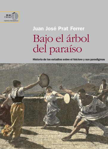 Bajo el árbol del paraíso : historia de los estudios sobre el folclore y sus paradigmas: Historia de los estudios sobre el folclore y sus paradigmas