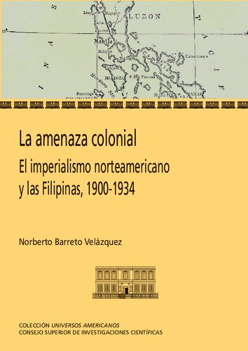 La amenaza colonial : el imperialismo norteamericano y las Filipinas, 1900-1934: El imperialismo norteamericano y las Filipinas 1900-1934