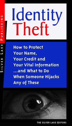 Identity Theft: How to Protect Your Name, Your Credit and Your Vital Information, and What to Do When Someone Hijacks Any of These