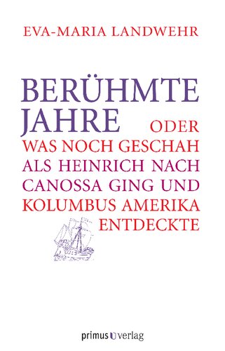 Berühmte Jahre: Oder was noch geschah, als Heinrich nach Canossa ging und Kolumbus Amerika entdeckte