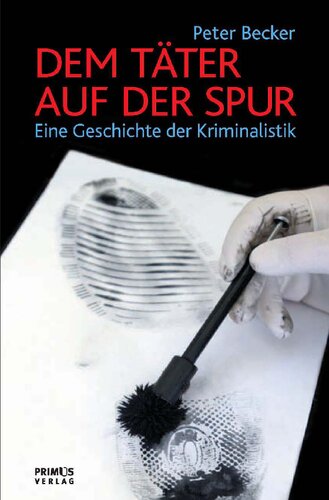 Dem Täter auf der Spur: Eine Geschichte der Kriminalistik
