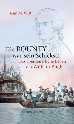 Die BOUNTY war sein Schicksal: Das abenteuerliche Leben des William Bligh