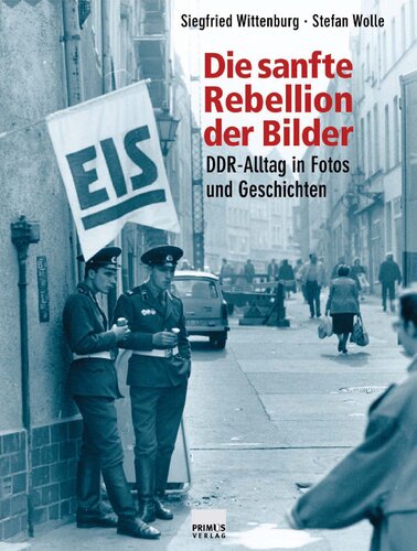 Die sanfte Rebellion der Bilder. DDR-Alltag in Fotos und Geschichten