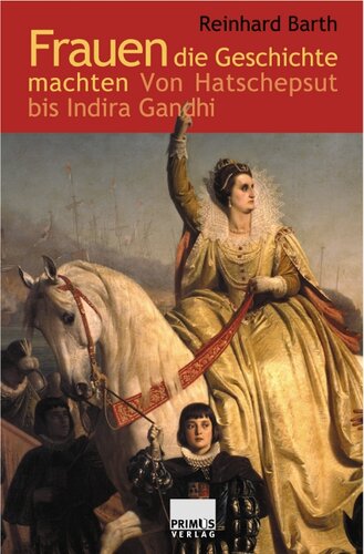 Frauen die Geschichte machten: Von Hatschepsut bis Indira Gandhi