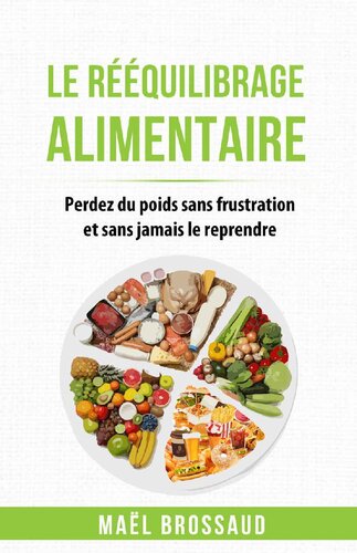 Le Rééquilibrage Alimentaire: Perdez du poids sans frustration et sans jamais le reprendre