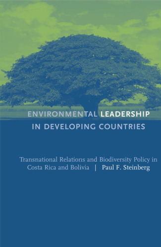Environmental Leadership in Developing Countries: Transnational Relations and Biodiversity Policy in Costa Rica and Bolivia (American and Comparative Environmental Policy)