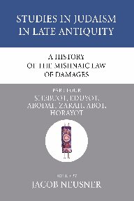A History of the Mishnaic Law of Damages, Part 4: Shebuot, Eduyot, Abodah Zarah, Abot, Horayot