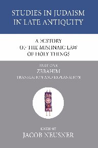 A History of the Mishnaic Law of Holy Things, Part 1: Zebahim: Translation and Explanation