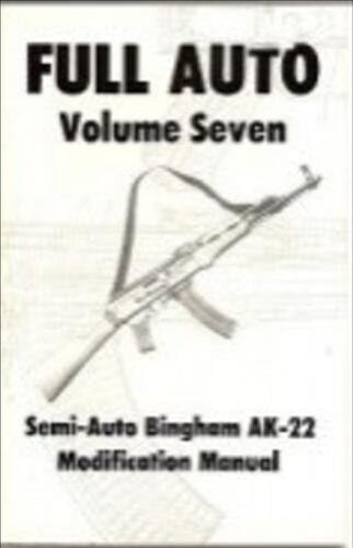 Full Auto Volume 7: Semi-Auto Bingham AK-22 Modification Manual