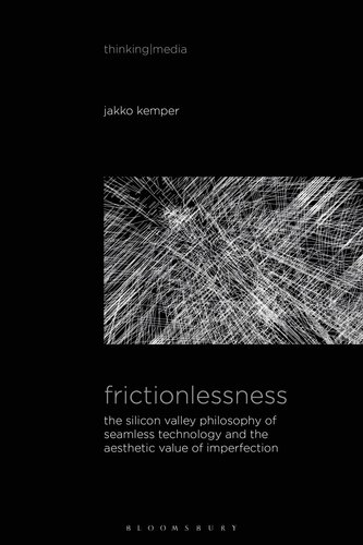 Frictionlessness: The Silicon Valley Philosophy of Seamless Technology and the Aesthetic Value of Imperfection (Thinking Media)
