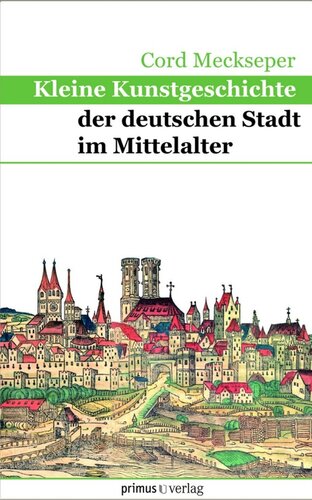 Kleine Kunstgeschichte der deutschen Stadt im Mittelalter