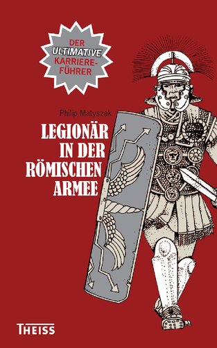 Legionär in der römischen Armee: Der ultimative Karriereführer