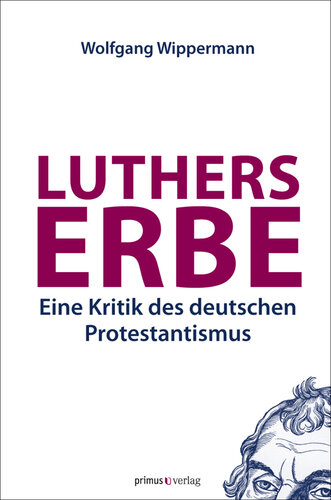 Luthers Erbe: Eine Kritik des deutschen Protestantismus