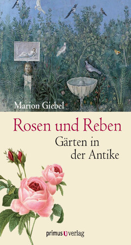 Rosen und Reben: Gärten in der Antike