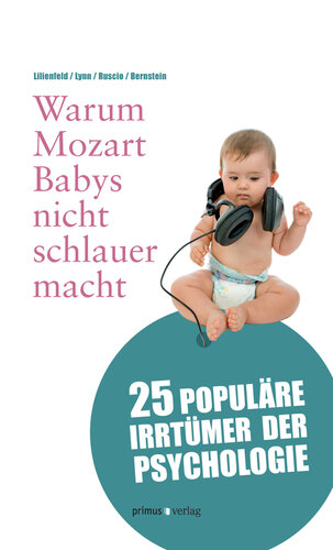 Warum Mozart Babys nicht schlauer macht: 25 populäre Irrtümer der Psychologie