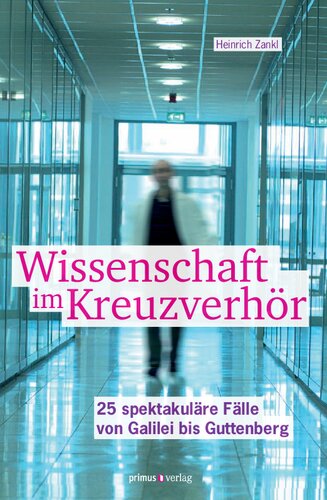 Wissenschaft im Kreuzverhör. 25 spektakuläre Fälle von Galilei bis Guttenberg.