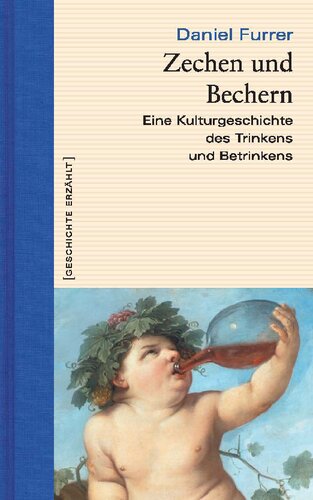 Zechen und Bechern: Eine Kulturgeschichte des Trinkens und Betrinkens