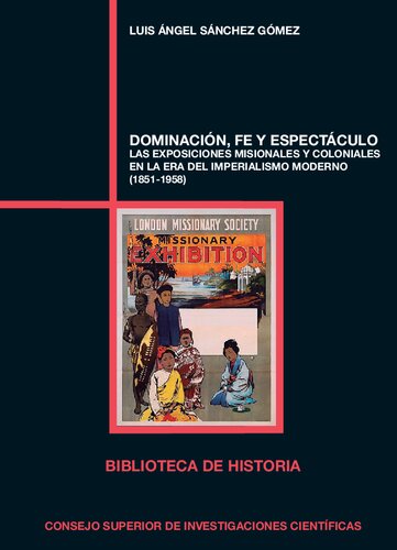 Dominación, fe y espectáculo : las exposiciones misionales y coloniales en la era del imperialismo moderno (1851-1958): Las exposiciones misionales y ... la era del imperialismo moderno (1851-1958)