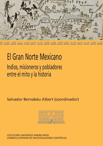 El Gran Norte Mexicano : indios, misioneros y pobladores entre el mito y la historia: Indios, misioneros y pobladores entre el mito y la historia