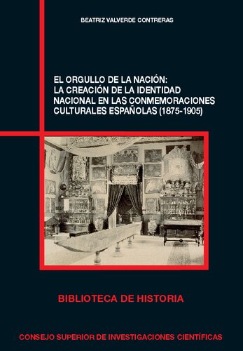 El orgullo de la nación : la creación de la identidad nacional en las conmemoraciones culturales españolas (1875-1905)