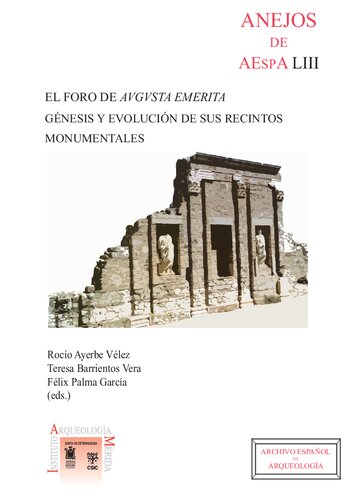 El Foro de Augusta Emerita : génesis y evolución de sus recintos monumentales: Génesis y evolución de sus recintos monumentales