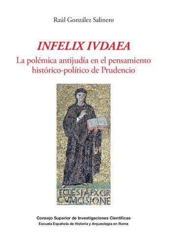 Infelix ivdaea : la polémica antijudía en el pensamiento histórico-político de Prudencio: La polémica antijudía en el pensamiento histórico-político de Prudencio