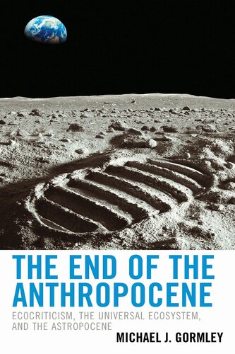 The End of the Anthropocene: Ecocriticism, the Universal Ecosystem, and the Astropocene (Ecocritical Theory and Practice)