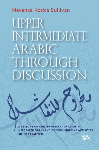 Upper Intermediate Arabic through Discussion: 20 Lessons on Contemporary Topics with Integrated Skills and Fluency-building Activities for MSA Learners