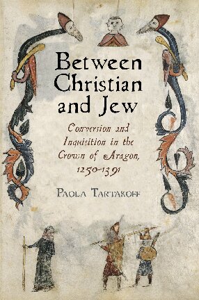 Between Christian and Jew: Conversion and Inquisition in the Crown of Aragon, 1250-1391 (The Middle Ages Series)