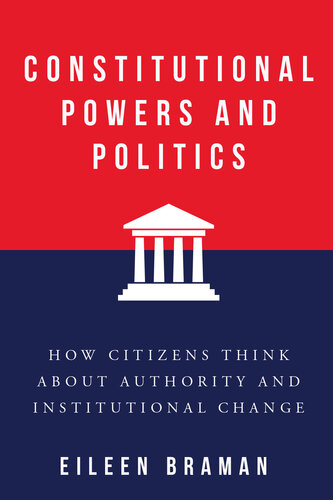 Constitutional Powers and Politics: How Citizens Think about Authority and Institutional Change (Constitutionalism and Democracy)