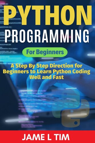 Python Programming for Beginners: A Step By Step Direction for Beginners to Learn Python Coding Well and Fast