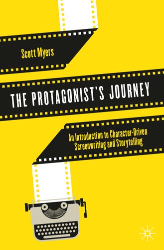 The Protagonist's Journey: An Introduction to Character-Driven Screenwriting and Storytelling