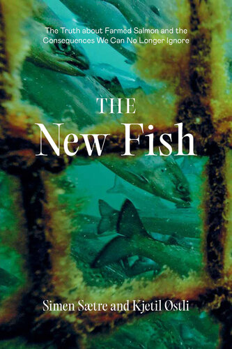The New Fish: The Truth about Farmed Salmon and the Consequences We Can No Longer Ignore