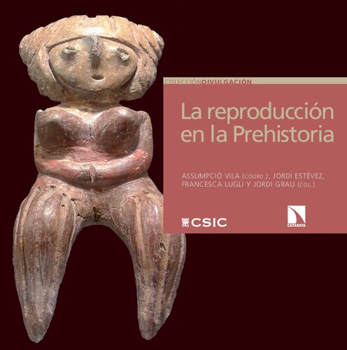La reproducción en la Prehistoria : imágenes etno y arqueológicas sobre el proceso reproductivo: Imágenes etno y arqueológicas sobre el proceso reproductivo