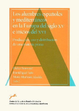 Los alumbres españoles y mediterráneos en la Europa del siglo XV y e inicios del XVI : producción, uso y distribución de una materia prima: Producción, uso y distribución de una materia prima